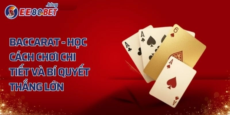 Baccarat – Học Cách Chơi Chi Tiết Và Bí Quyết Thắng Lớn