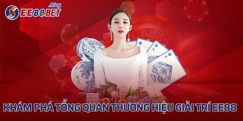 Khám phá tổng quan thương hiệu giải trí EE88 