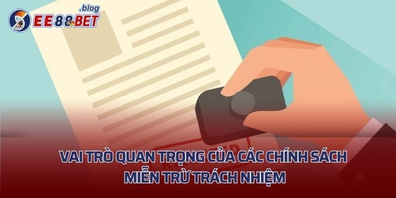 Vai trò quan trọng của các chính sách miễn trừ trách nhiệm